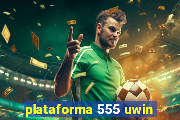 plataforma 555 uwin